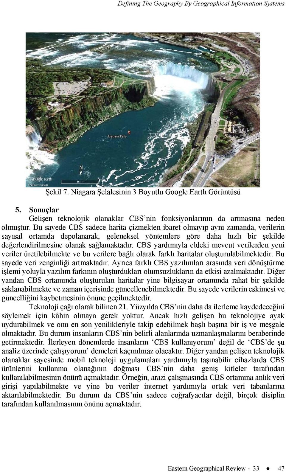 Bu sayede CBS sadece harita çizmekten ibaret olmayıp aynı zamanda, verilerin sayısal ortamda depolanarak, geleneksel yöntemlere göre daha hızlı bir şekilde değerlendirilmesine olanak sağlamaktadır.