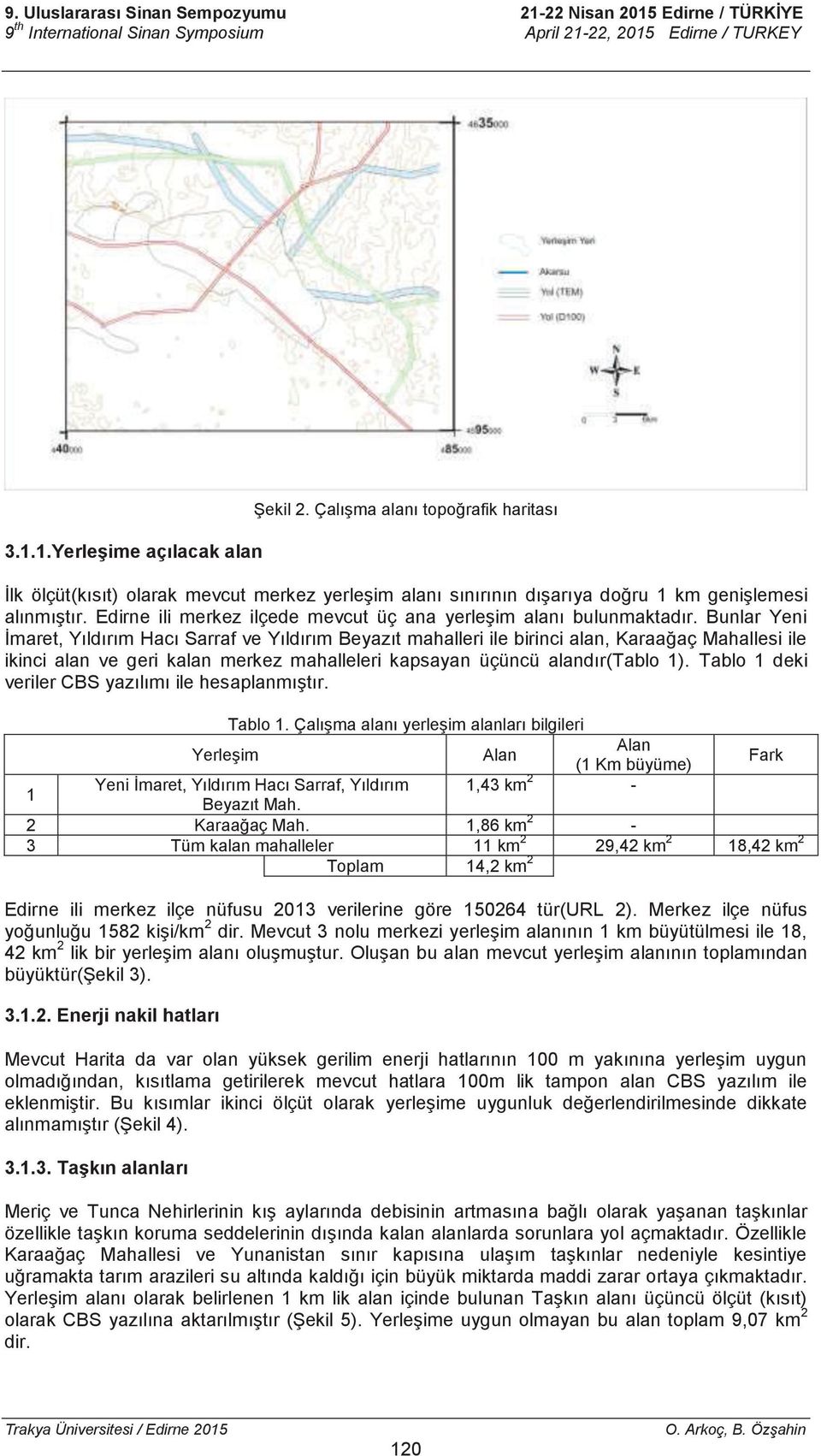 Bunlar Yeni İmaret, Yıldırım Hacı Sarraf ve Yıldırım Beyazıt mahalleri ile birinci alan, Karaağaç Mahallesi ile ikinci alan ve geri kalan merkez mahalleleri kapsayan üçüncü alandır(tablo 1).