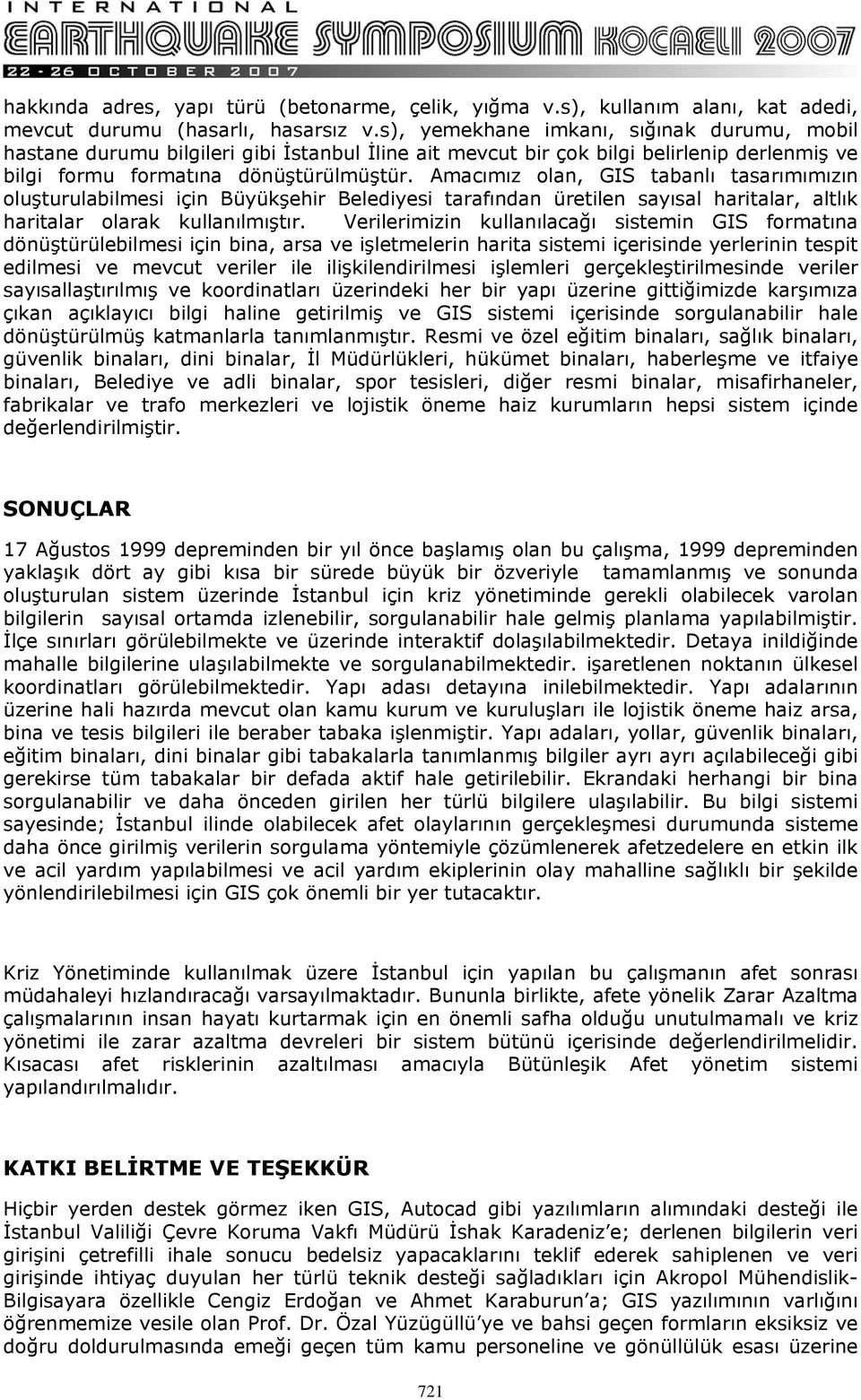 Amacımız olan, GIS tabanlı tasarımımızın oluşturulabilmesi için Büyükşehir Belediyesi tarafından üretilen sayısal haritalar, altlık haritalar olarak kullanılmıştır.