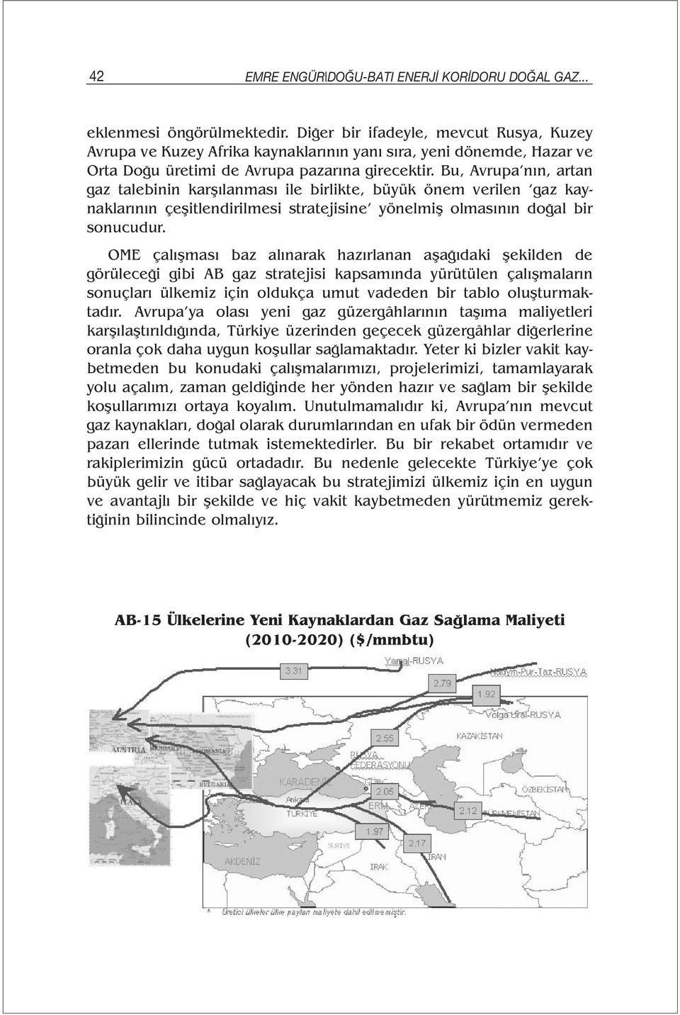 Bu, Avrupa nın, artan gaz talebinin karşılanması ile birlikte, büyük önem verilen gaz kaynaklarının çeşitlendirilmesi stratejisine yönelmiş olmasının doğal bir sonucudur.