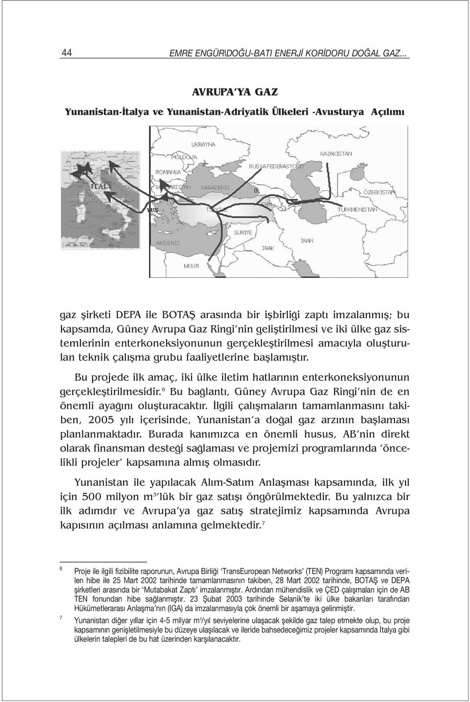 geliştirilmesi ve iki ülke gaz sistemlerinin enterkoneksiyonunun gerçekleştirilmesi amacıyla oluşturulan teknik çalışma grubu faaliyetlerine başlamıştır.