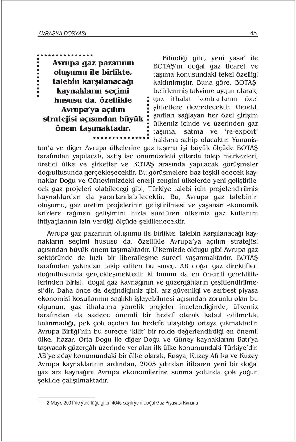 Buna göre, BOTAŞ, belirlenmiş takvime uygun olarak, gaz ithalat kontratlarını özel şirketlere devredecektir.