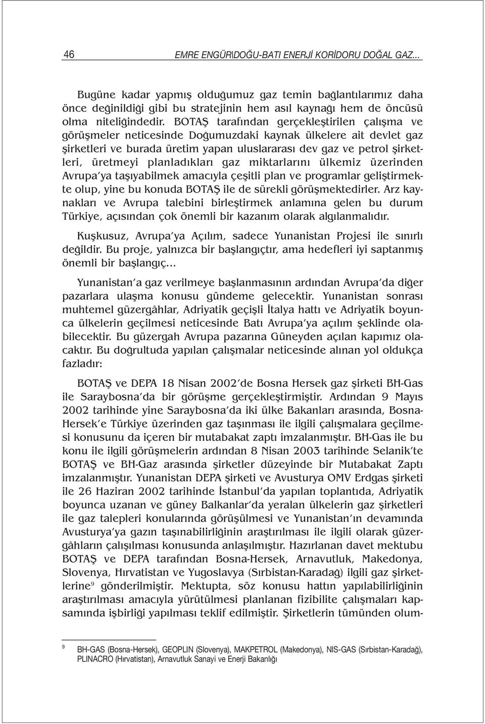 planladıkları gaz miktarlarını ülkemiz üzerinden Avrupa ya taşıyabilmek amacıyla çeşitli plan ve programlar geliştirmekte olup, yine bu konuda BOTAŞ ile de sürekli görüşmektedirler.