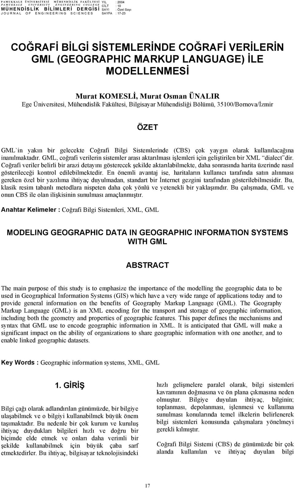 İLE MODELLENMESİ Murat KOMESLİ, Murat Osman ÜNALIR Ege Üniversitesi, Mühendislik Fakültesi, Bilgisayar Mühendisliği Bölümü, 35100/Bornova/İzmir ÖZET GML`in yakın bir gelecekte Coğrafi Bilgi