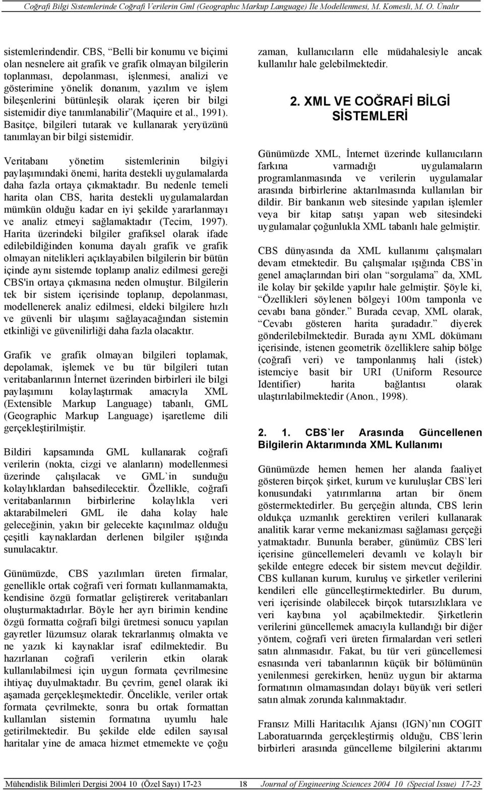 bütünleşik olarak içeren bir bilgi sistemidir diye tanımlanabilir (Maquire et al., 1991). Basitçe, bilgileri tutarak ve kullanarak yeryüzünü tanımlayan bir bilgi sistemidir.