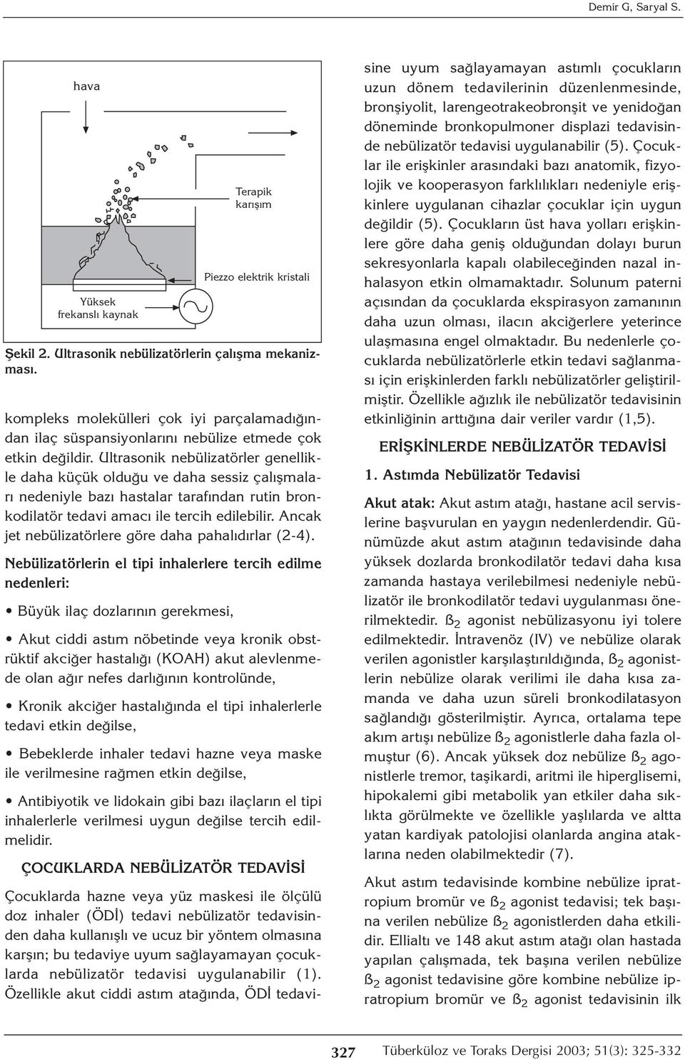 Ancak jet nebülizatörlere göre daha pahalıdırlar (2-4). Nebülizatörlerin el tipi inhalerlere tercih edilme nedenleri: Büyük ilaç dozlarının gerekmesi, Terapik karışım Piezzo elektrik kristali Şekil 2.