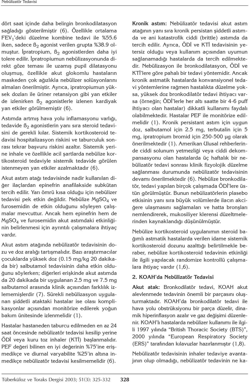 İpratropiumun nebülizasyonunda direkt göze teması ile uzamış pupil dilatasyonu oluşmuş, özellikle akut glokomlu hastaların maskeden çok ağızlıkla nebülizer solüsyonlarını almaları önerilmiştir.