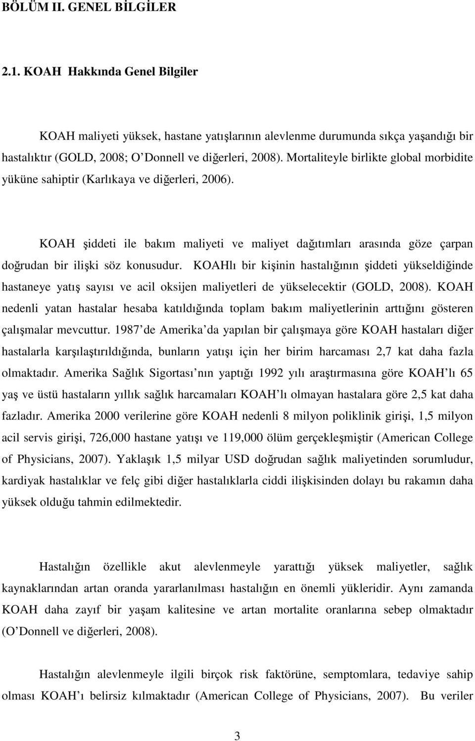 KOAHlı bir kişinin hastalığının şiddeti yükseldiğinde hastaneye yatış sayısı ve acil oksijen maliyetleri de yükselecektir (GOLD, 2008).