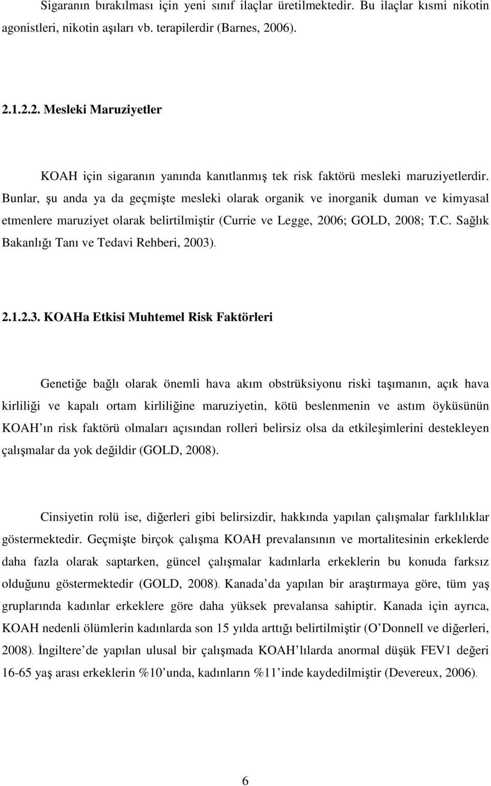 Bunlar, şu anda ya da geçmişte mesleki olarak organik ve inorganik duman ve kimyasal etmenlere maruziyet olarak belirtilmiştir (Currie ve Legge, 2006; GOLD, 2008; T.C. Sağlık Bakanlığı Tanı ve Tedavi Rehberi, 2003).