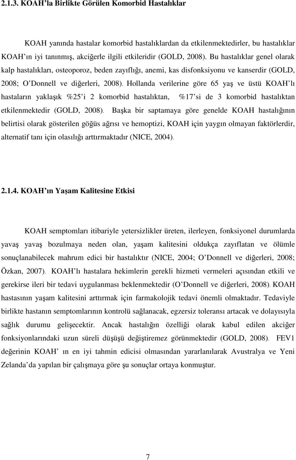 Bu hastalıklar genel olarak kalp hastalıkları, osteoporoz, beden zayıflığı, anemi, kas disfonksiyonu ve kanserdir (GOLD, 2008; O Donnell ve diğerleri, 2008).