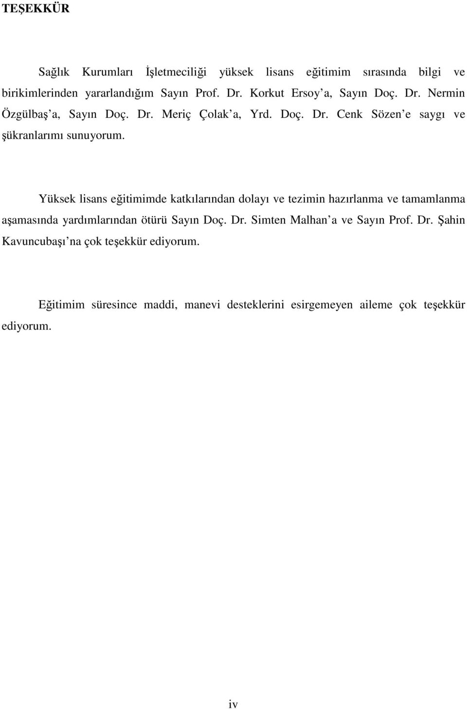 Yüksek lisans eğitimimde katkılarından dolayı ve tezimin hazırlanma ve tamamlanma aşamasında yardımlarından ötürü Sayın Doç. Dr.