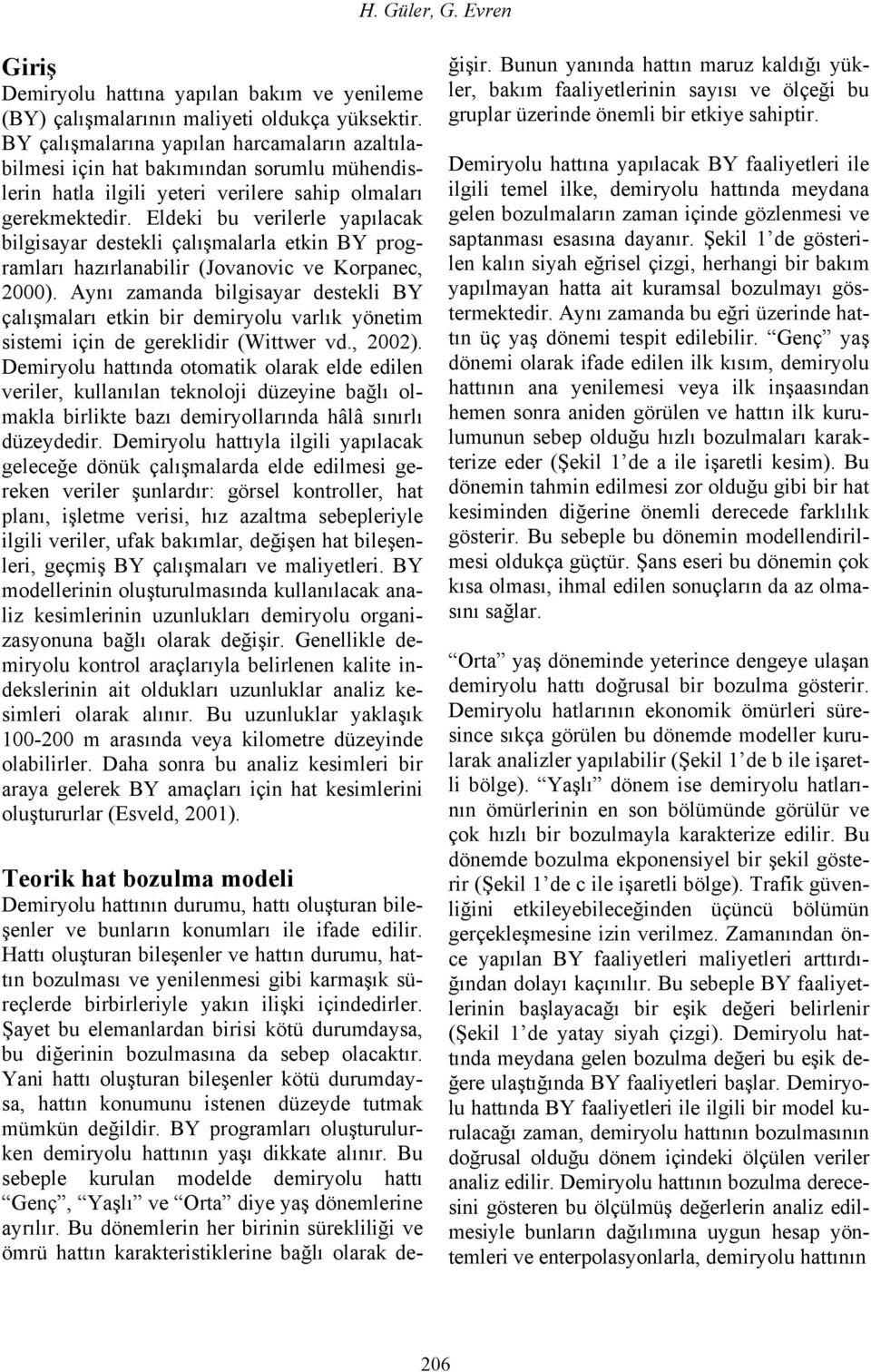 Aynı zamanda bilgisayar destekli Y çalışmaları etkin bir demiryolu varlık yönetim sistemi için de gereklidir (Wittwer vd, 2002) Demiryolu hattında otomatik olarak elde edilen veriler, kullanılan