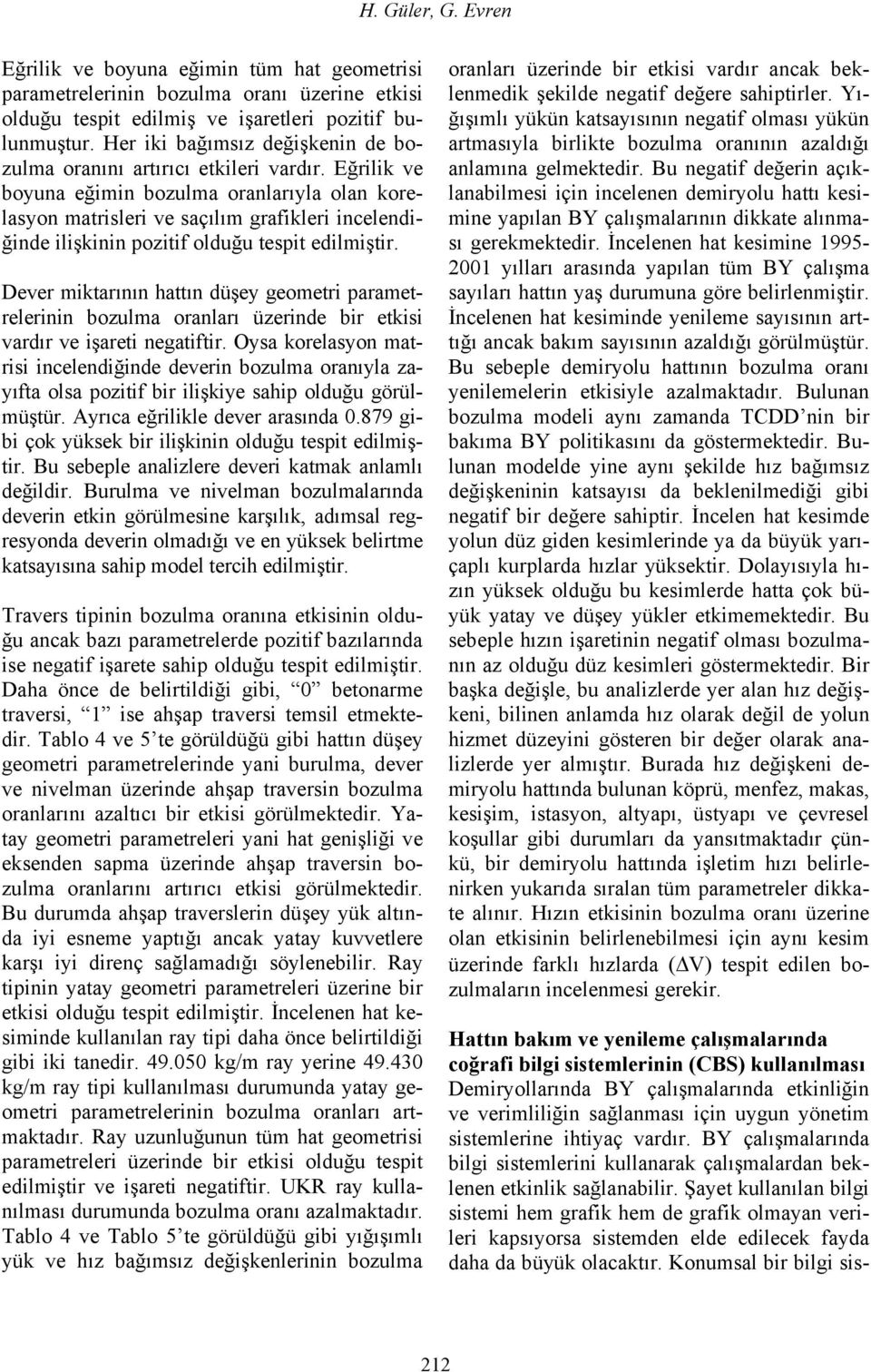 miktarının hattın düşey geometri parametrelerinin bozulma oranları üzerinde bir etkisi vardır ve işareti negatiftir Oysa korelasyon matrisi incelendiğinde deverin bozulma oranıyla zayıfta olsa