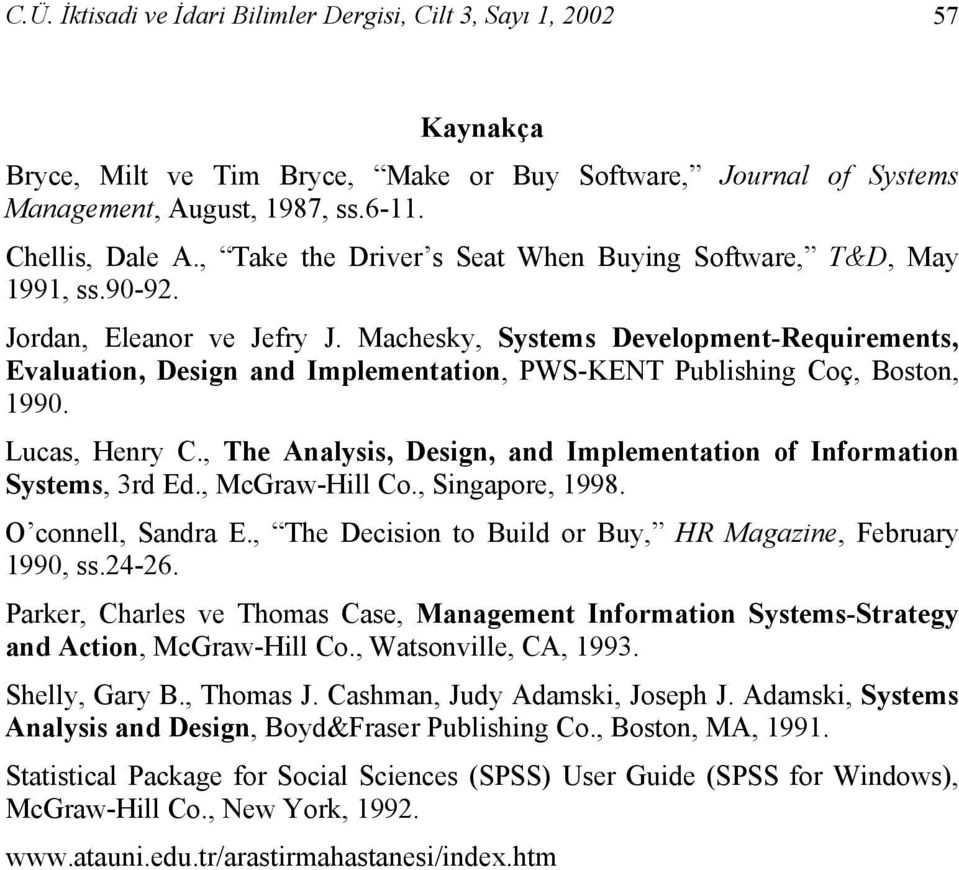 Machesky, Systems Development-Requirements, Evaluation, Design and Implementation, PWS-KENT Publishing Coç, Boston, 1990. Lucas, Henry C.