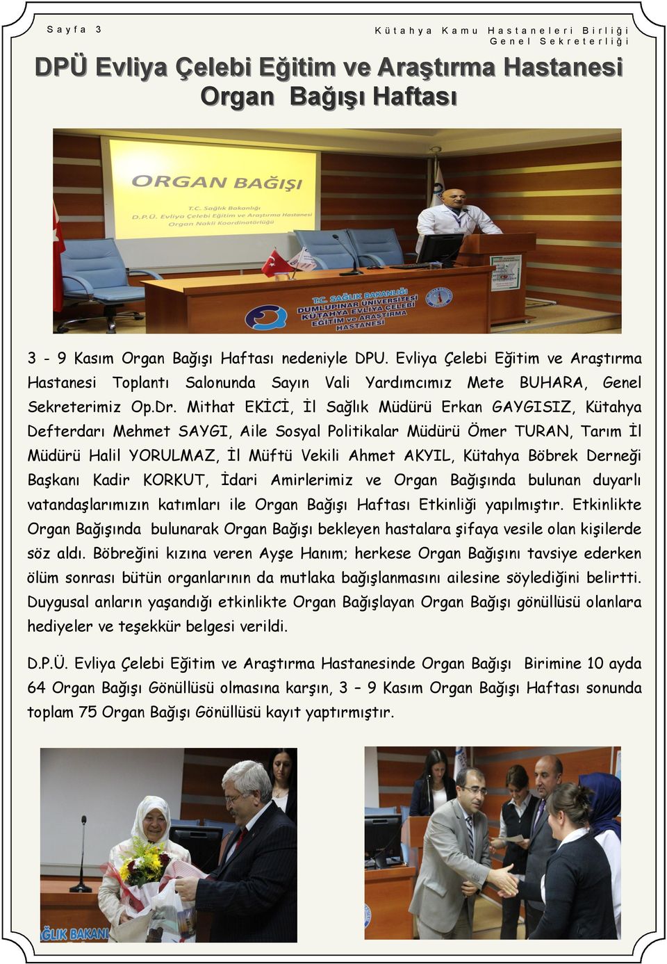 Mithat EKĠCĠ, Ġl Sağlık Müdürü Erkan GAYGISIZ, Kütahya Defterdarı Mehmet SAYGI, Aile Sosyal Politikalar Müdürü Ömer TURAN, Tarım Ġl Müdürü Halil YORULMAZ, Ġl Müftü Vekili Ahmet AKYIL, Kütahya Böbrek