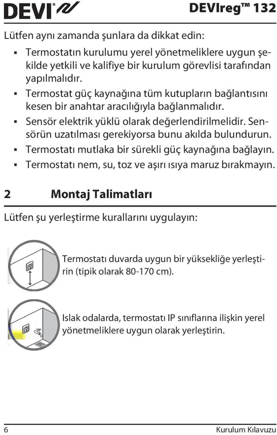 Sensörün uzatılması gerekiyorsa bunu akılda bulundurun. Termostatı mutlaka bir sürekli güç kaynağına bağlayın. Termostatı nem, su, toz ve aşırı ısıya maruz bırakmayın.