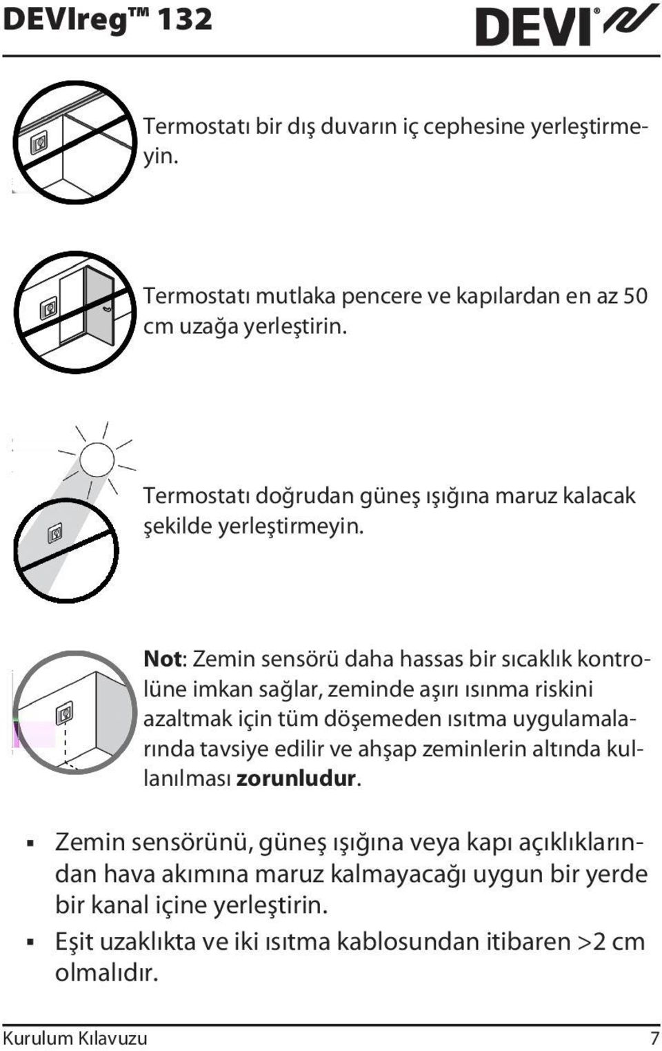 Not: Zemin sensörü daha hassas bir sıcaklık kontrolüne imkan sağlar, zeminde aşırı ısınma riskini azaltmak için tüm döşemeden ısıtma uygulamalarında tavsiye