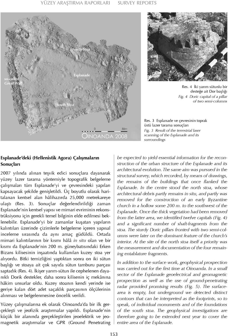 3 Result of the terrestrial laser scanning of the Esplanade and its surroundings Esplanade deki (Hellenistik Agora) Çalışmaların Sonuçları 2007 yılında alınan teşvik edici sonuçlara dayanarak yüzey