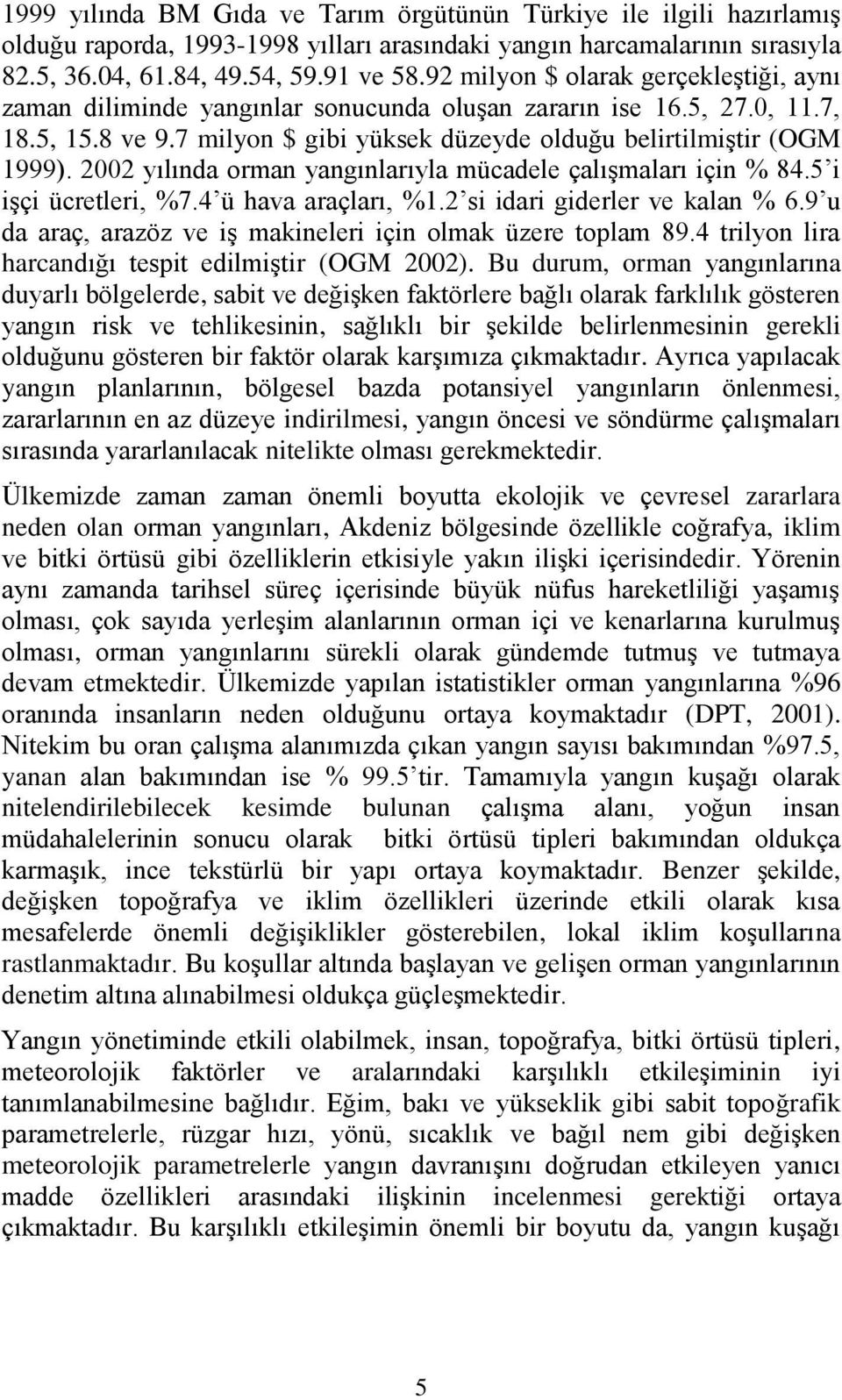 2002 yılında orman yangınlarıyla mücadele çalışmaları için % 84.5 i işçi ücretleri, %7.4 ü hava araçları, %1.2 si idari giderler ve kalan % 6.