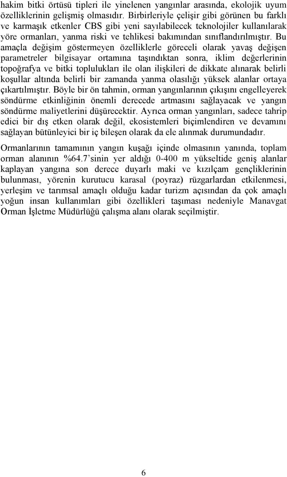 Bu amaçla değişim göstermeyen özelliklerle göreceli olarak yavaş değişen parametreler bilgisayar ortamına taşındıktan sonra, iklim değerlerinin topoğrafya ve bitki toplulukları ile olan ilişkileri de