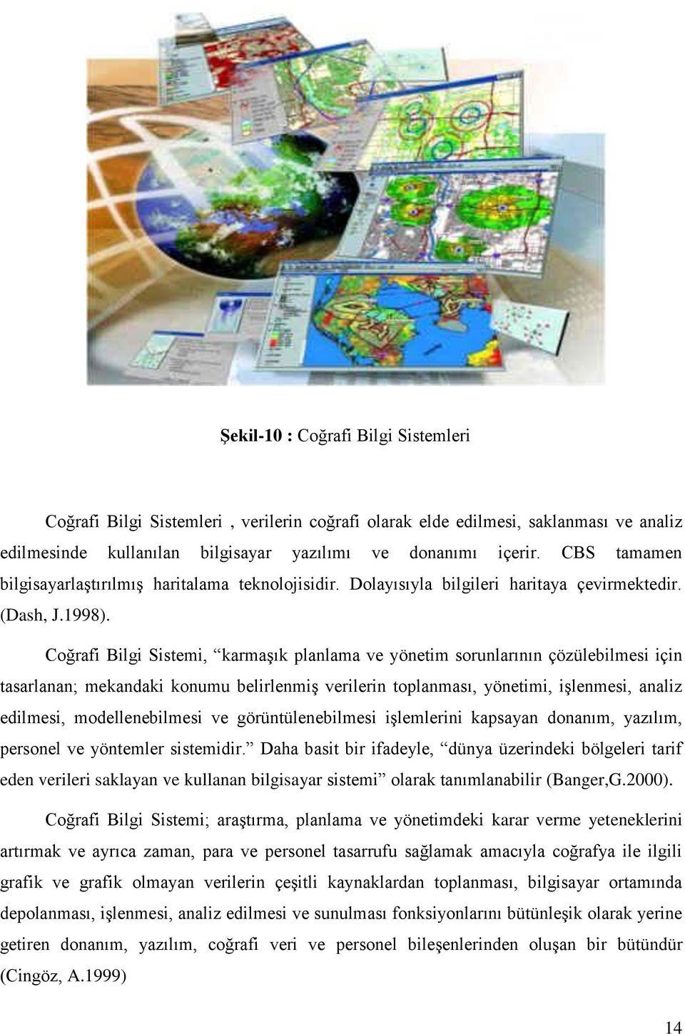 Coğrafi Bilgi Sistemi, karmaģık planlama ve yönetim sorunlarının çözülebilmesi için tasarlanan; mekandaki konumu belirlenmiģ verilerin toplanması, yönetimi, iģlenmesi, analiz edilmesi,