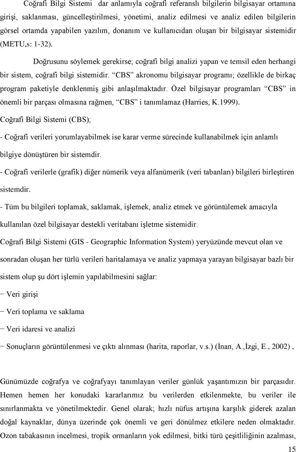 Doğrusunu söylemek gerekirse; coğrafi bilgi analizi yapan ve temsil eden herhangi bir sistem, coğrafi bilgi sistemidir.