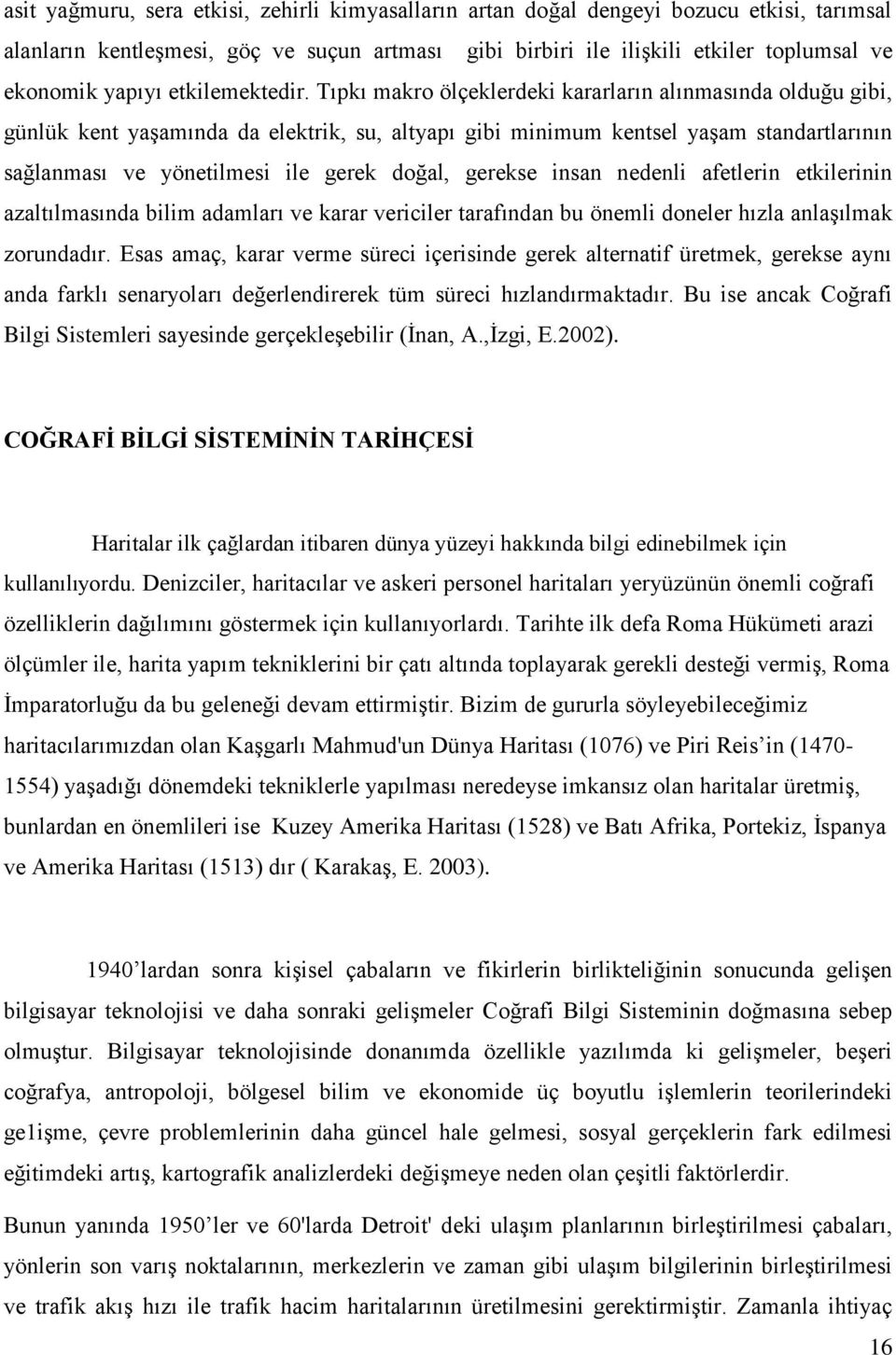 Tıpkı makro ölçeklerdeki kararların alınmasında olduğu gibi, günlük kent yaģamında da elektrik, su, altyapı gibi minimum kentsel yaģam standartlarının sağlanması ve yönetilmesi ile gerek doğal,