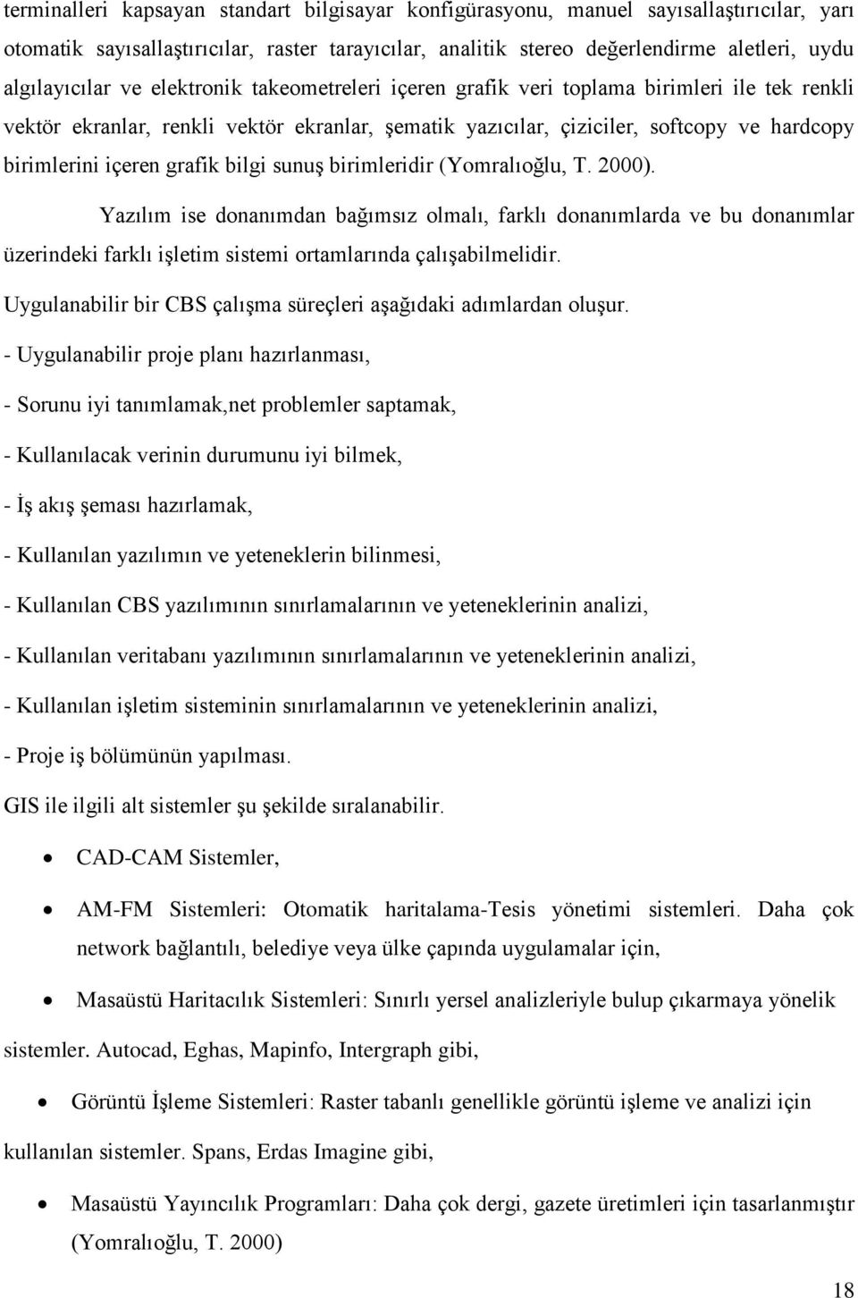 bilgi sunuģ birimleridir (Yomralıoğlu, T. 2000). Yazılım ise donanımdan bağımsız olmalı, farklı donanımlarda ve bu donanımlar üzerindeki farklı iģletim sistemi ortamlarında çalıģabilmelidir.