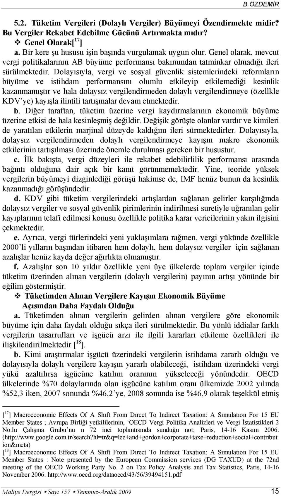 Dolayısıyla, vergi ve sosyal güvenlik sistemlerindeki reformların büyüme ve istihdam performansını olumlu etkileyip etkilemediği kesinlik kazanmamıştır ve hala dolaysız vergilendirmeden dolaylı