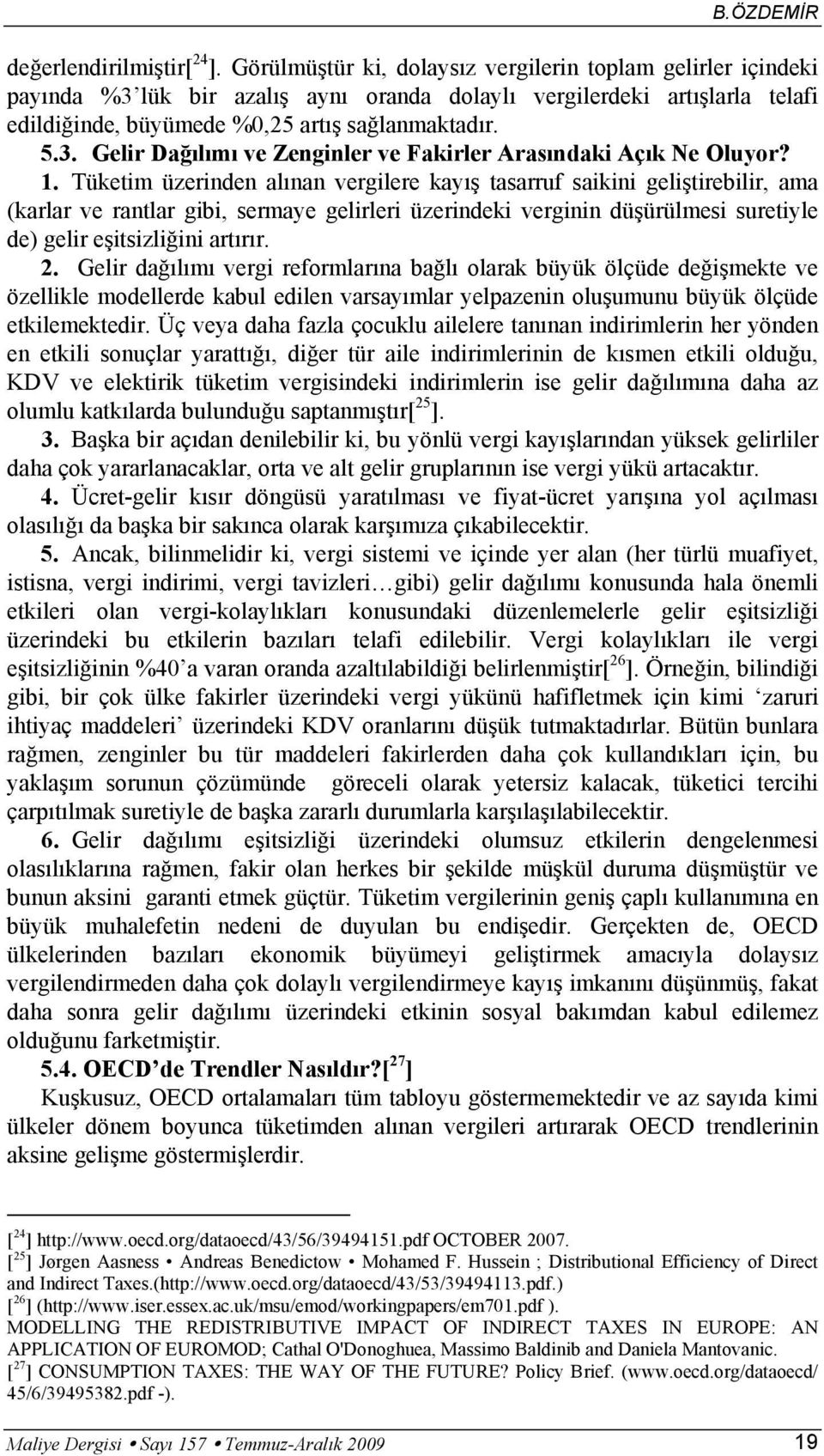 1. Tüketim üzerinden alınan vergilere kayış tasarruf saikini geliştirebilir, ama (karlar ve rantlar gibi, sermaye gelirleri üzerindeki verginin düşürülmesi suretiyle de) gelir eşitsizliğini artırır.