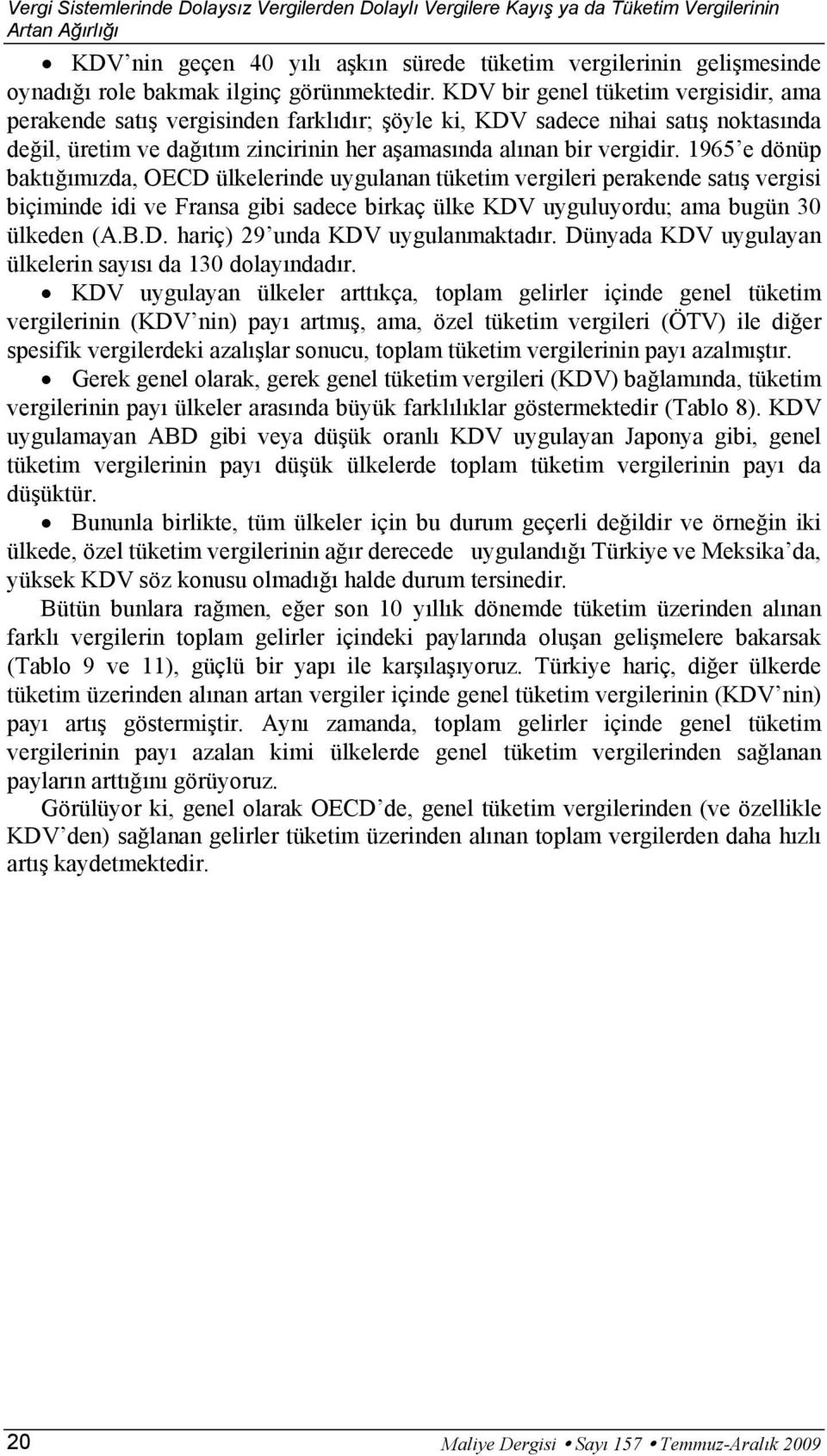 KDV bir genel tüketim vergisidir, ama perakende satış vergisinden farklıdır; şöyle ki, KDV sadece nihai satış noktasında değil, üretim ve dağıtım zincirinin her aşamasında alınan bir vergidir.