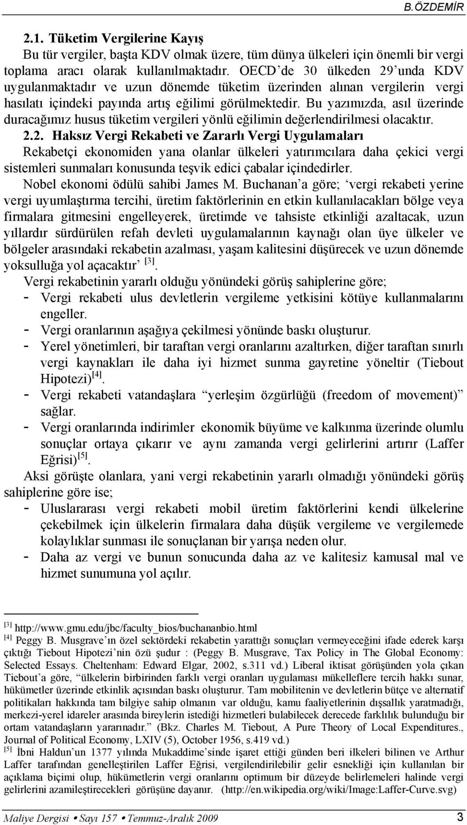 Bu yazımızda, asıl üzerinde duracağımız husus tüketim vergileri yönlü eğilimin değerlendirilmesi olacaktır. 2.