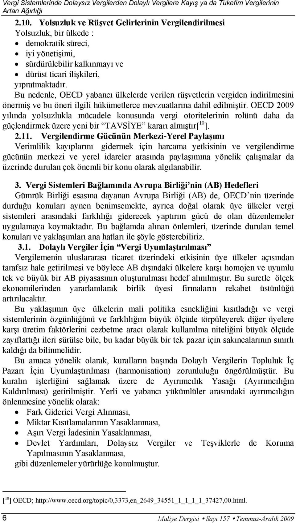 Bu nedenle, OECD yabancı ülkelerde verilen rüşvetlerin vergiden indirilmesini önermiş ve bu öneri ilgili hükümetlerce mevzuatlarına dahil edilmiştir.