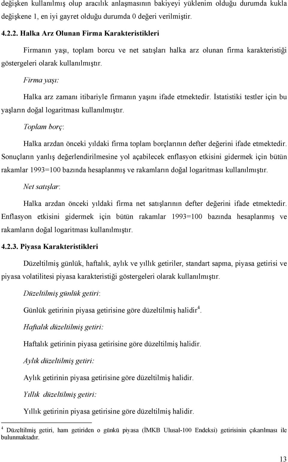 Firma yaşı: Halka arz zamanı itibariyle firmanın yaşını ifade etmektedir. İstatistiki testler için bu yaşların doğal logaritması kullanılmıştır.