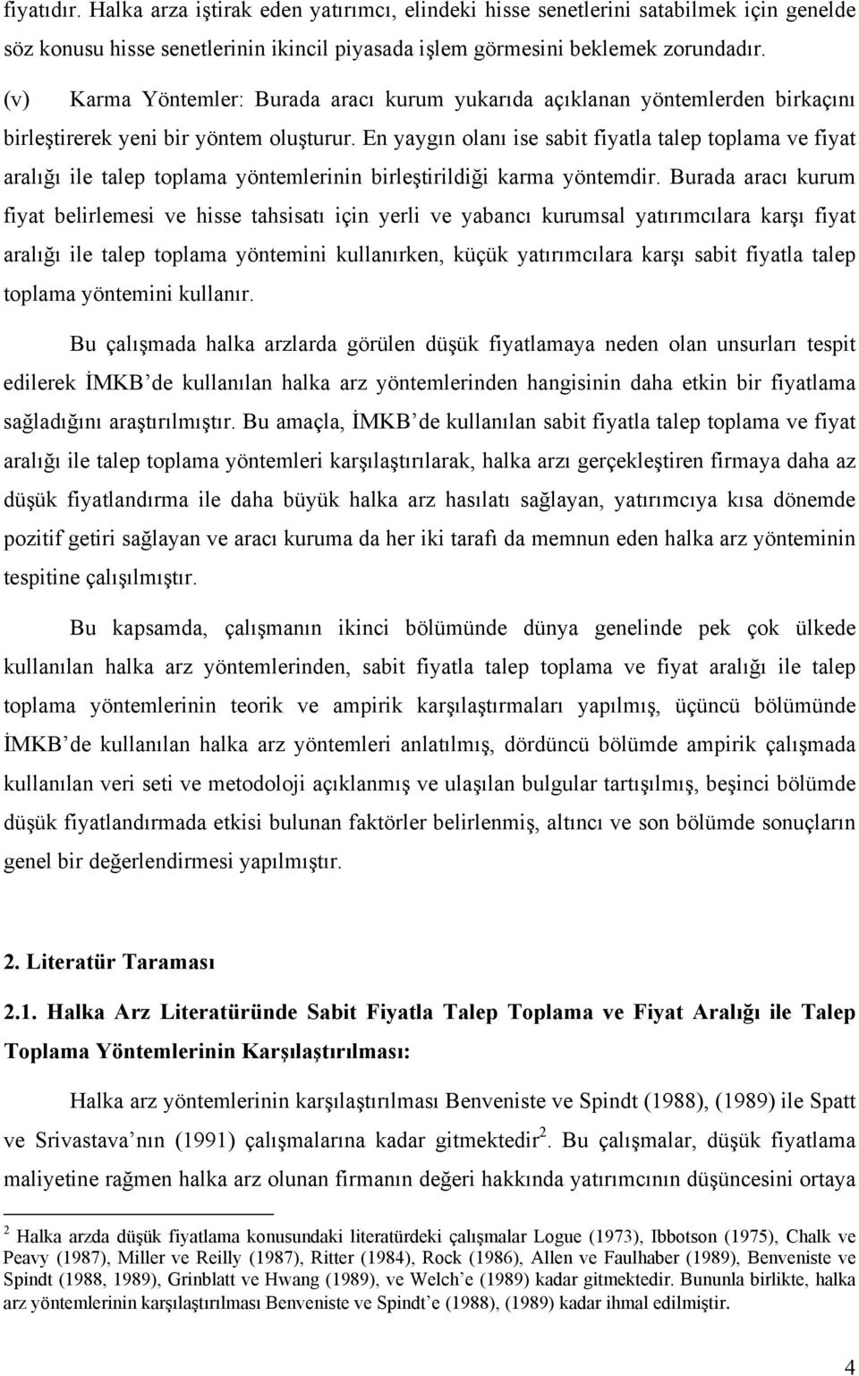 En yaygın olanı ise sabit fiyatla talep toplama ve fiyat aralığı ile talep toplama yöntemlerinin birleştirildiği karma yöntemdir.