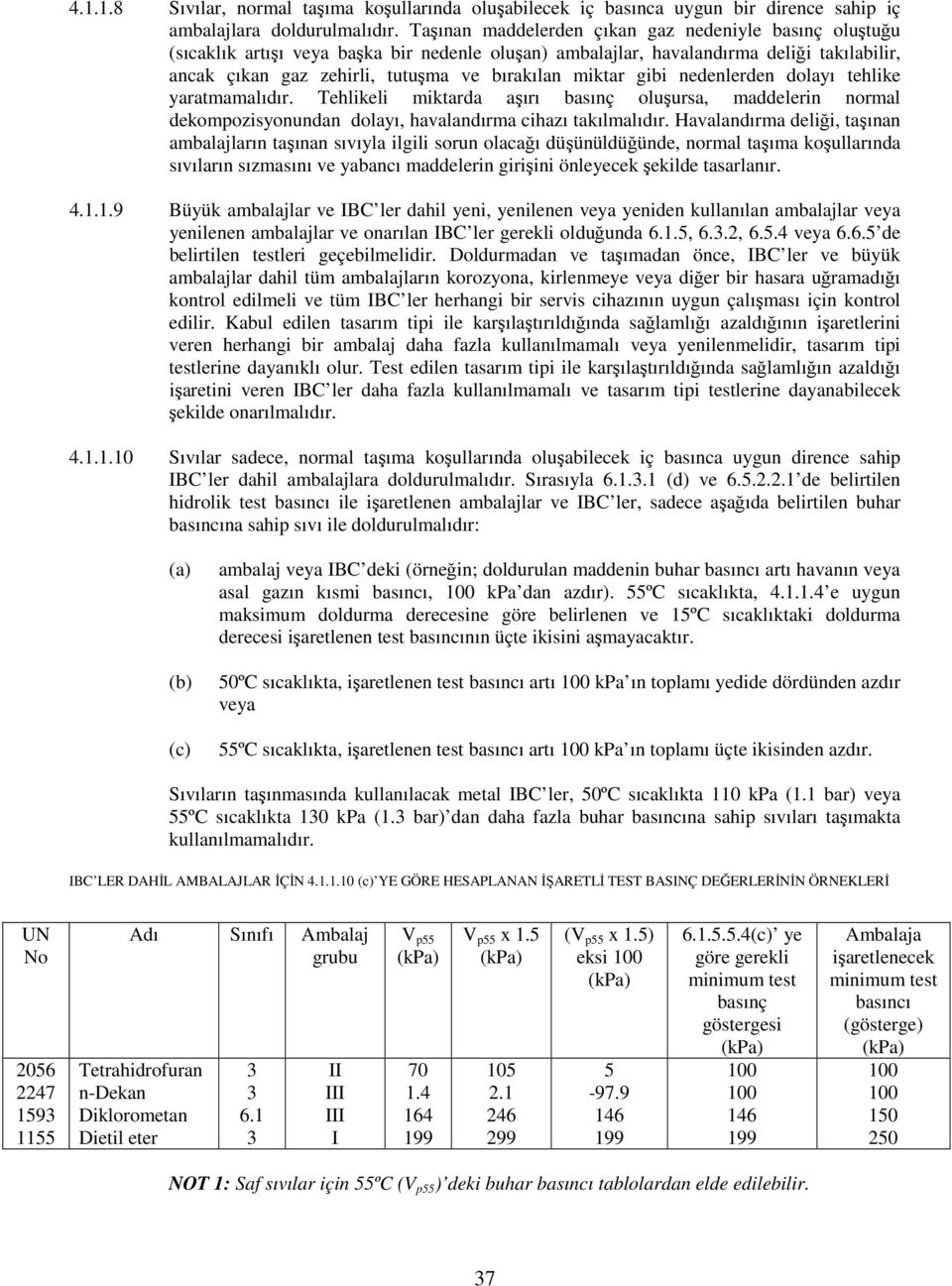 miktar gibi nedenlerden dolayı tehlike yaratmamalıdır. Tehlikeli miktarda aşırı basınç oluşursa, maddelerin normal dekompozisyonundan dolayı, havalandırma cihazı takılmalıdır.