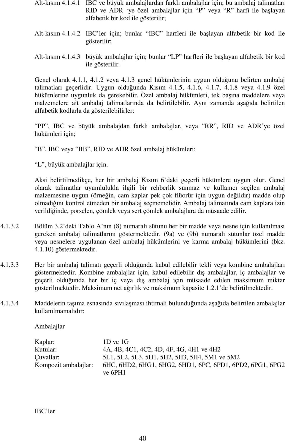 Genel olarak 4.1.1, 4.1.2 veya 4.1.3 genel hükümlerinin uygun olduğunu belirten ambalaj talimatları geçerlidir. Uygun olduğunda Kısım 4.1.5, 4.1.6, 4.1.7, 4.1.8 veya 4.1.9 özel hükümlerine uygunluk da gerekebilir.