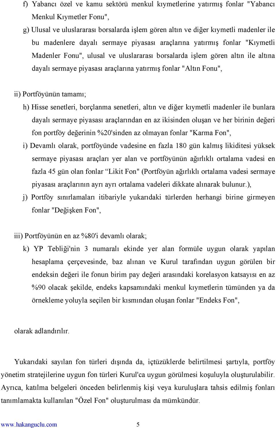 Fonu", ii) Portföyünün tamamı; h) Hisse senetleri, borçlanma senetleri, altın ve diğer kıymetli madenler ile bunlara dayalı sermaye piyasası araçlarından en az ikisinden oluşan ve her birinin değeri