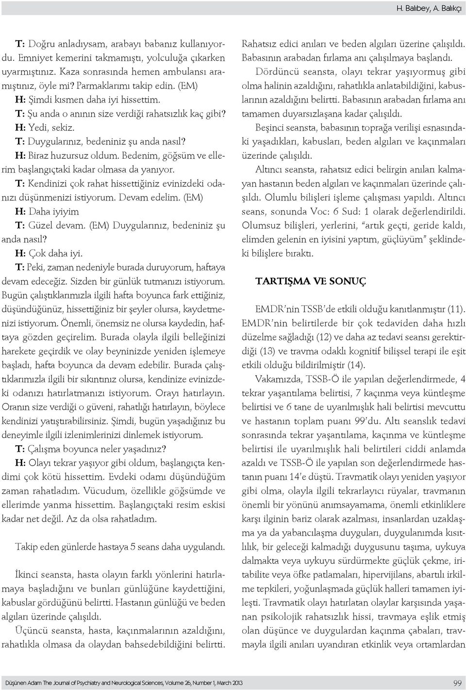 H: Biraz huzursuz oldum. Bedenim, göğsüm ve ellerim başlangıçtaki kadar olmasa da yanıyor. T: Kendinizi çok rahat hissettiğiniz evinizdeki odanızı düşünmenizi istiyorum. Devam edelim.