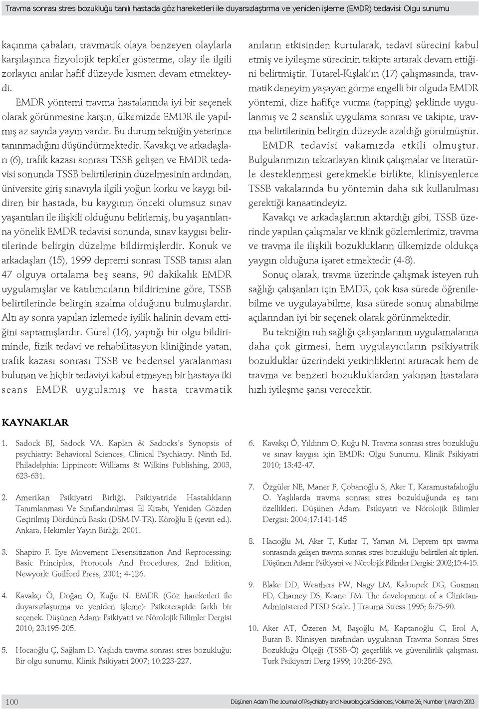 EMDR yöntemi travma hastalarında iyi bir seçenek olarak görünmesine karşın, ülkemizde EMDR ile yapılmış az sayıda yayın vardır. Bu durum tekniğin yeterince tanınmadığını düşündürmektedir.