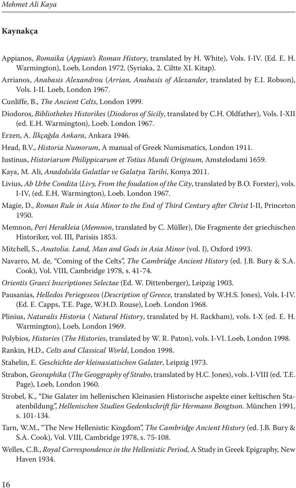 Diodoros, Bibliothekes Historikes (Diodoros of Sicily, translated by C.H. Oldfather), Vols. I-XII (ed. E.H. Warmington), Loeb. London 1967. Erzen, A. İlkçağda Ankara, Ankara 1946. Head, B.V., Historia Numorum, A manual of Greek Numismatics, London 1911.