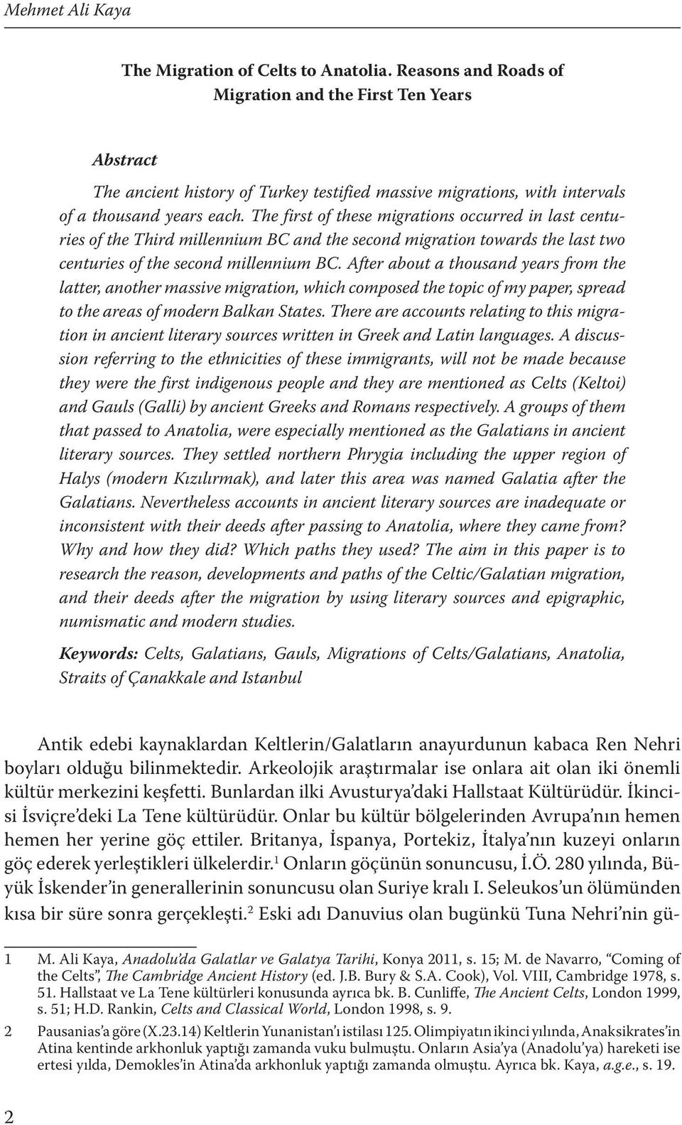 The first of these migrations occurred in last centuries of the Third millennium BC and the second migration towards the last two centuries of the second millennium BC.