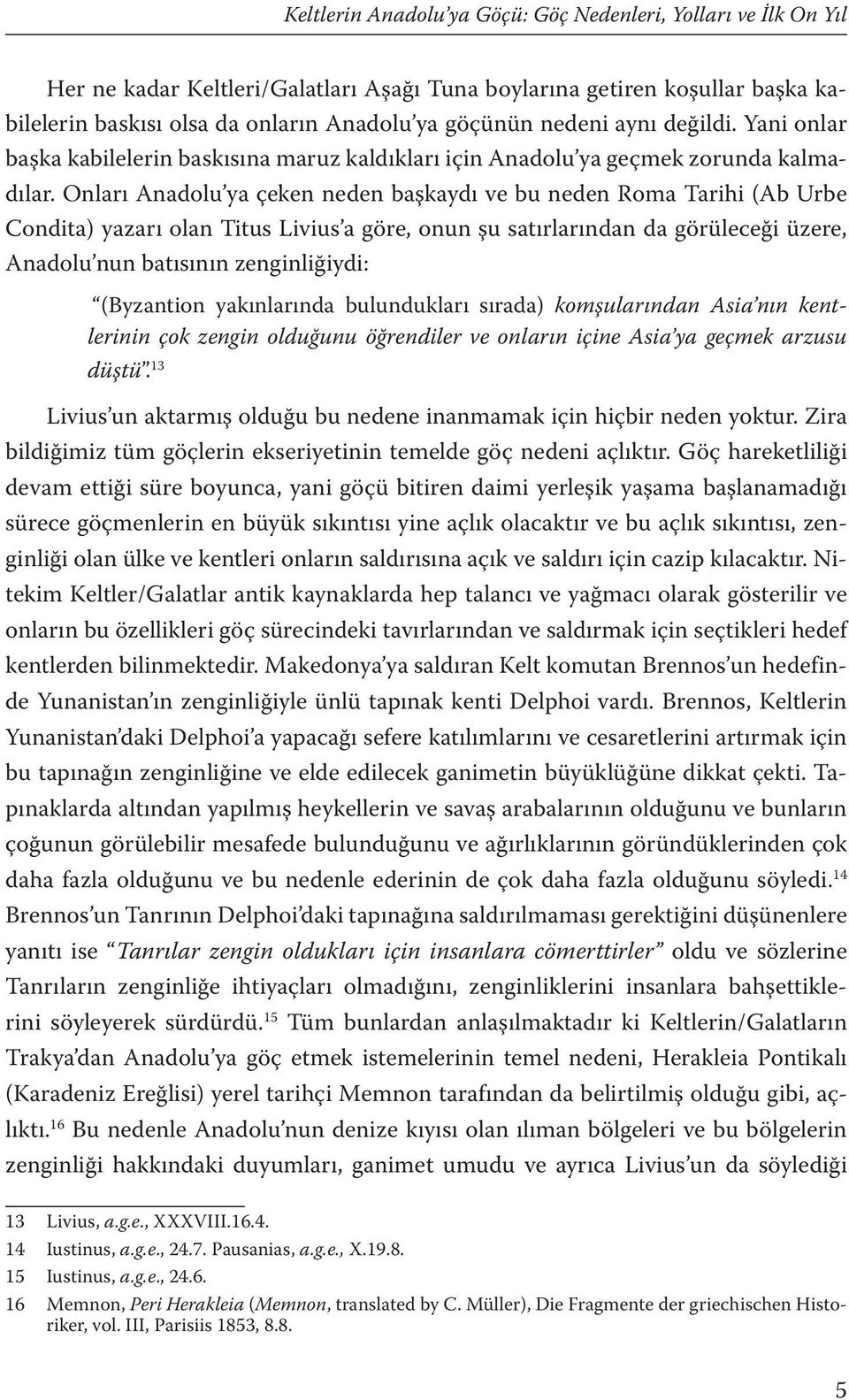 Onları Anadolu ya çeken neden başkaydı ve bu neden Roma Tarihi (Ab Urbe Condita) yazarı olan Titus Livius a göre, onun şu satırlarından da görüleceği üzere, Anadolu nun batısının zenginliğiydi: