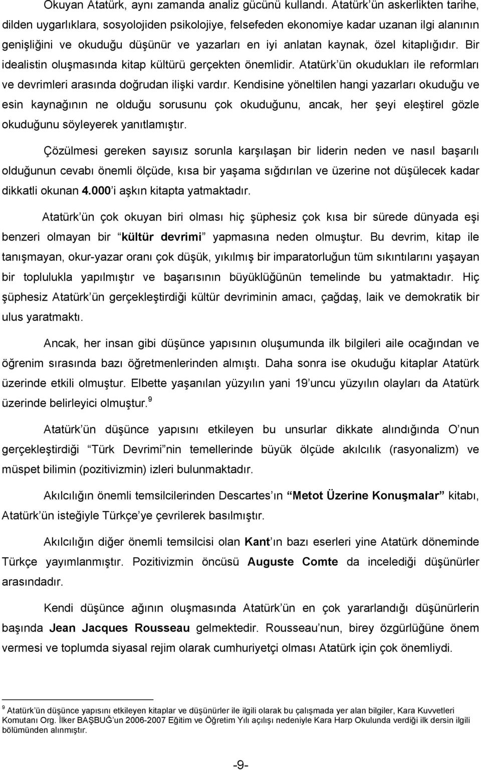 kitaplığıdır. Bir idealistin oluşmasında kitap kültürü gerçekten önemlidir. Atatürk ün okudukları ile reformları ve devrimleri arasında doğrudan ilişki vardır.