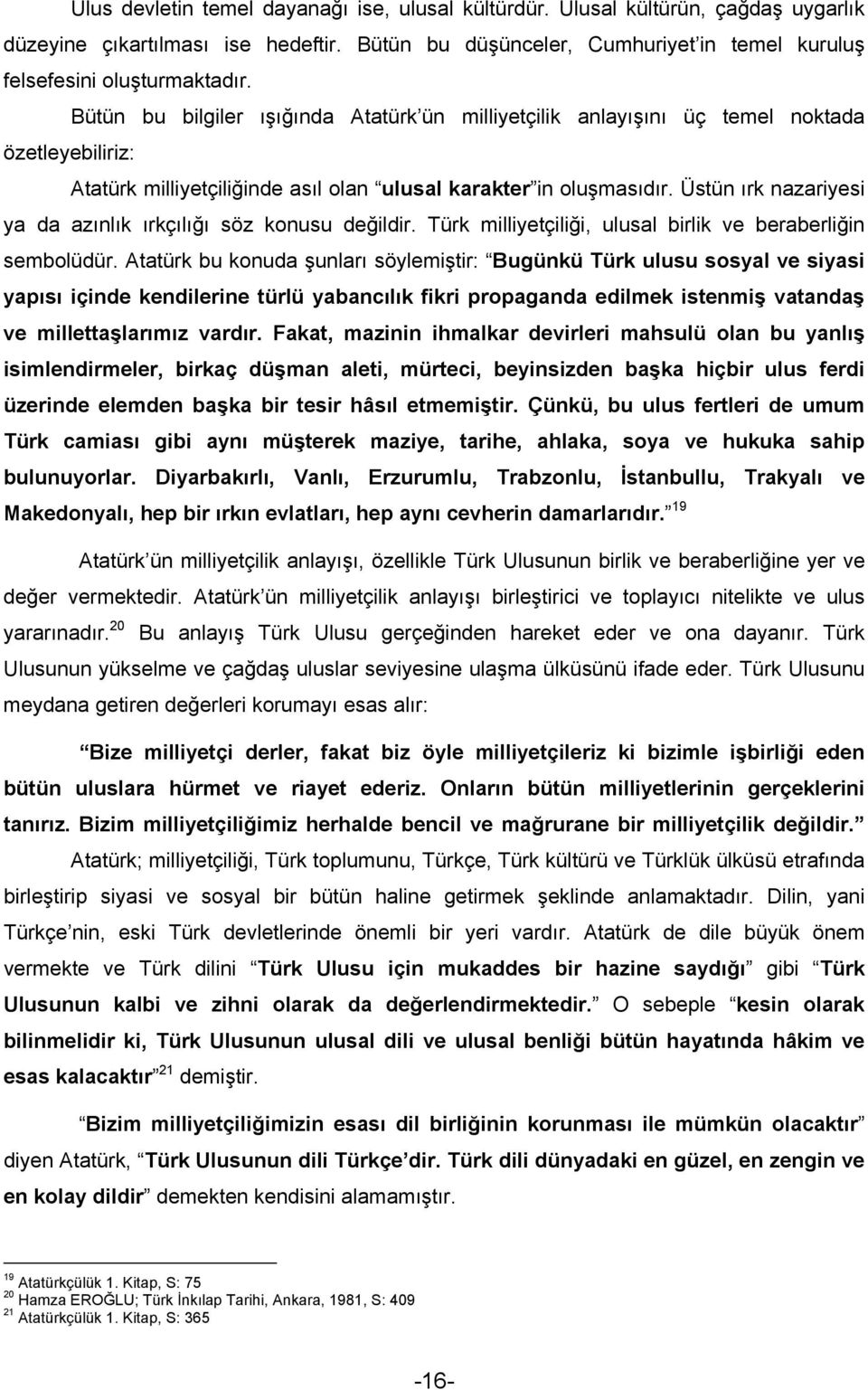 Üstün ırk nazariyesi ya da azınlık ırkçılığı söz konusu değildir. Türk milliyetçiliği, ulusal birlik ve beraberliğin sembolüdür.