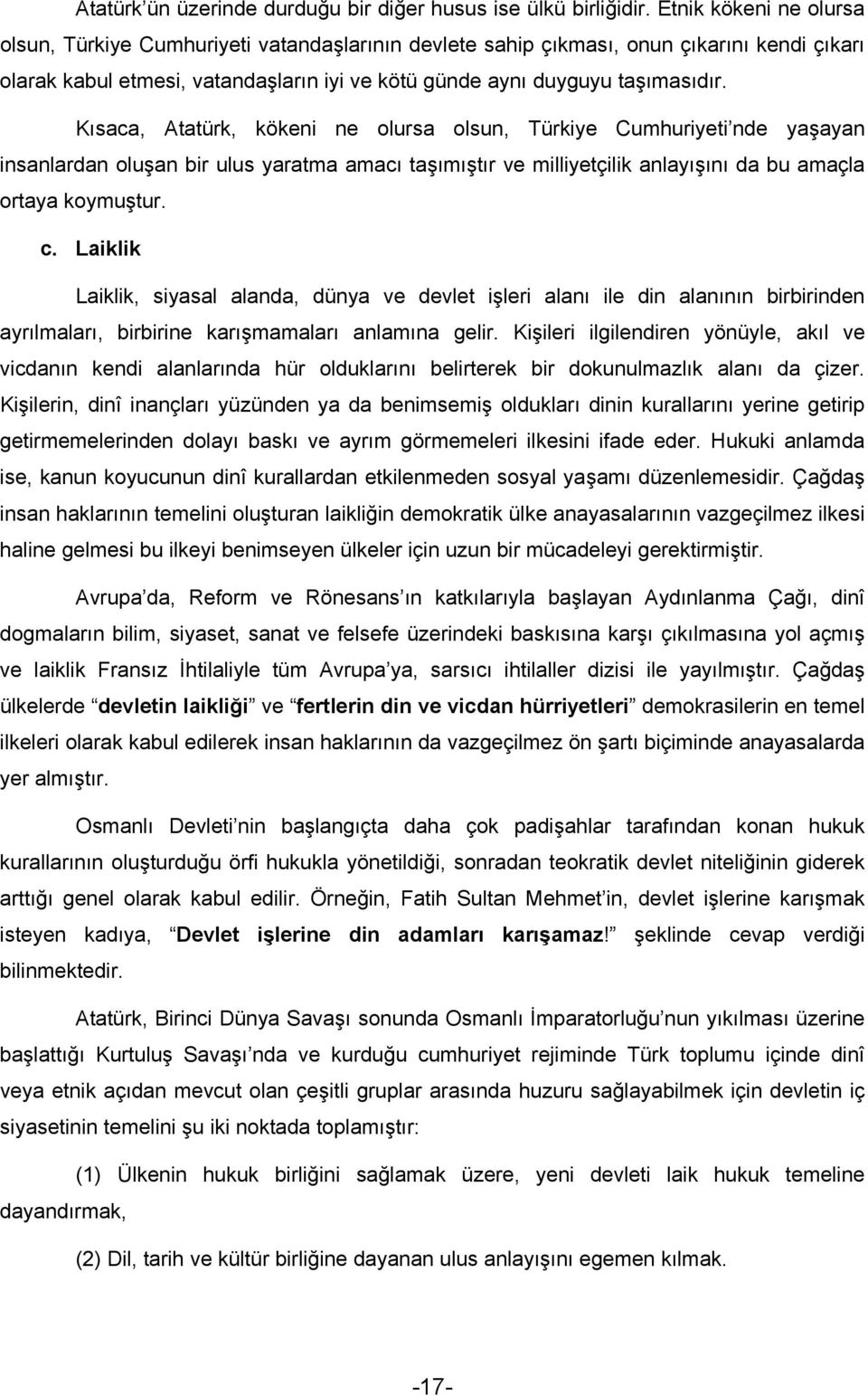 Kısaca, Atatürk, kökeni ne olursa olsun, Türkiye Cumhuriyeti nde yaşayan insanlardan oluşan bir ulus yaratma amacı taşımıştır ve milliyetçilik anlayışını da bu amaçla ortaya koymuştur. c.