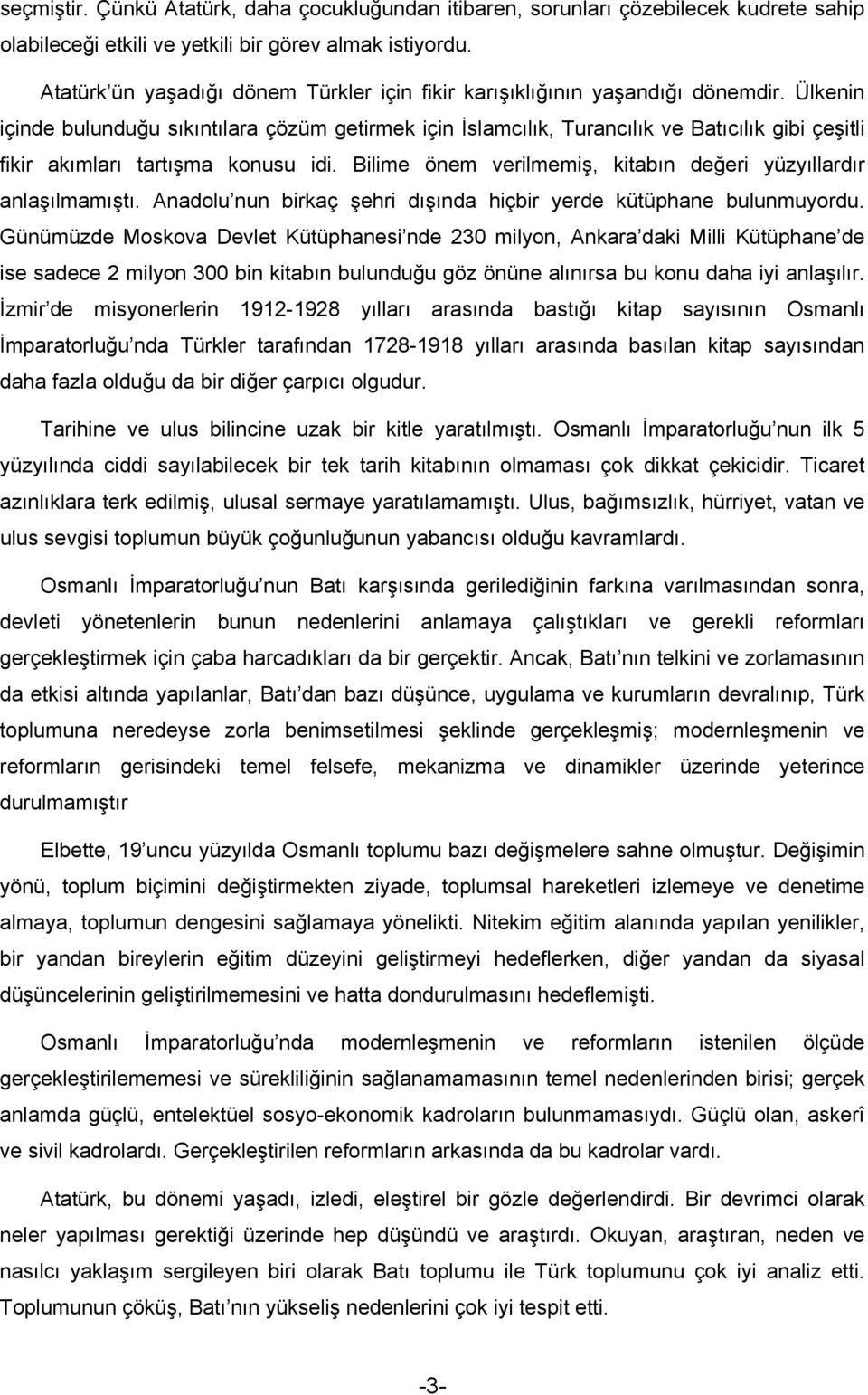 Ülkenin içinde bulunduğu sıkıntılara çözüm getirmek için İslamcılık, Turancılık ve Batıcılık gibi çeşitli fikir akımları tartışma konusu idi.