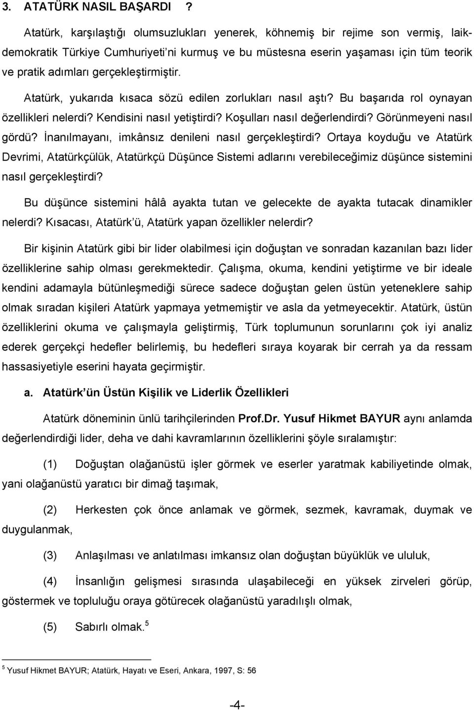 gerçekleştirmiştir. Atatürk, yukarıda kısaca sözü edilen zorlukları nasıl aştı? Bu başarıda rol oynayan özellikleri nelerdi? Kendisini nasıl yetiştirdi? Koşulları nasıl değerlendirdi?