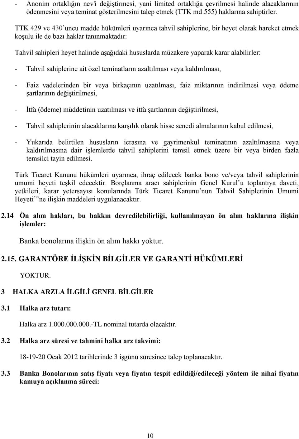 yaparak karar alabilirler: - Tahvil sahiplerine ait özel teminatların azaltılması veya kaldırılması, - Faiz vadelerinden bir veya birkaçının uzatılması, faiz miktarının indirilmesi veya ödeme