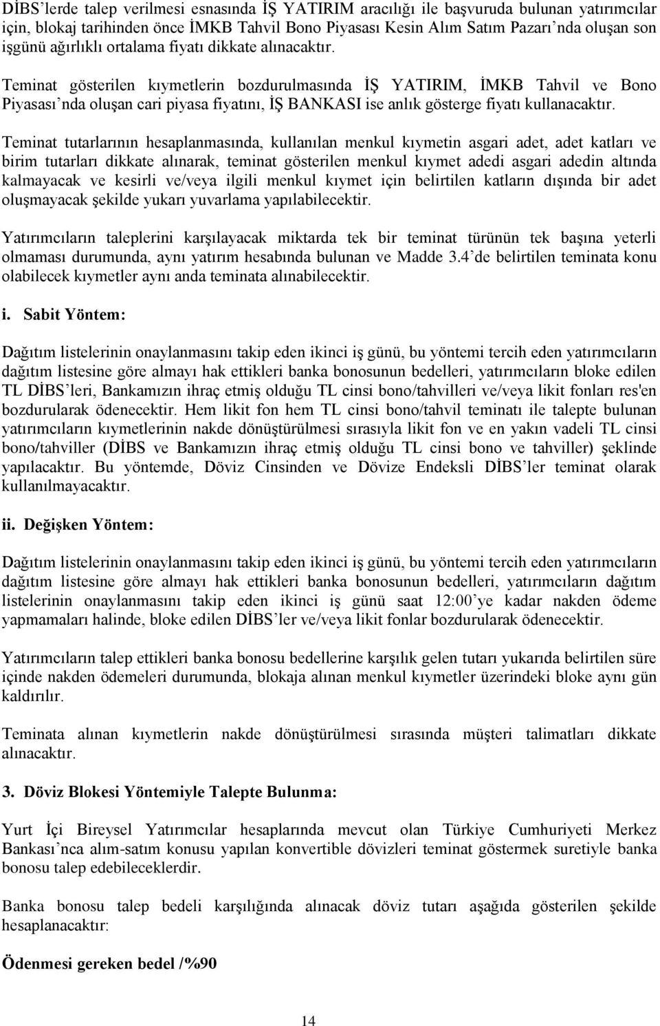 Teminat gösterilen kıymetlerin bozdurulmasında Ġġ YATIRIM, ĠMKB Tahvil ve Bono Piyasası nda oluģan cari piyasa fiyatını, Ġġ BANKASI ise anlık gösterge fiyatı kullanacaktır.